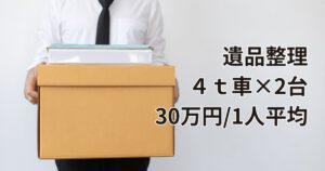 遺品整理は1人平均30万円４T車2台分