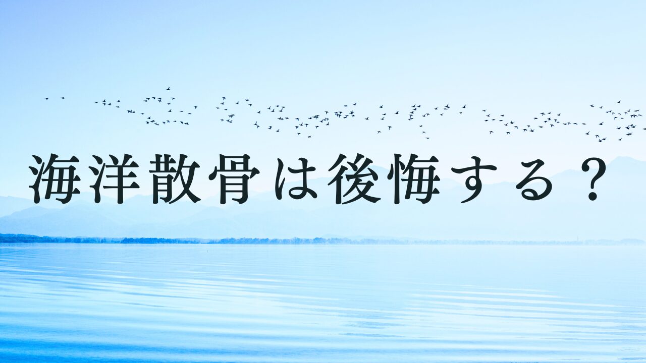 海洋散骨は後悔する？