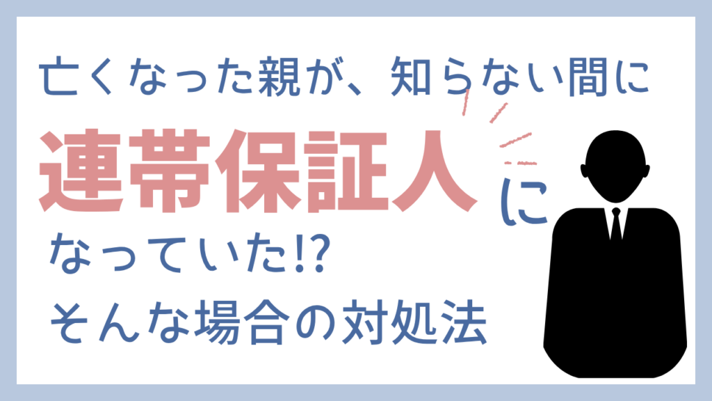 亡くなった親が、知らない間に連帯保証人になっていた!そんな場合の対処法